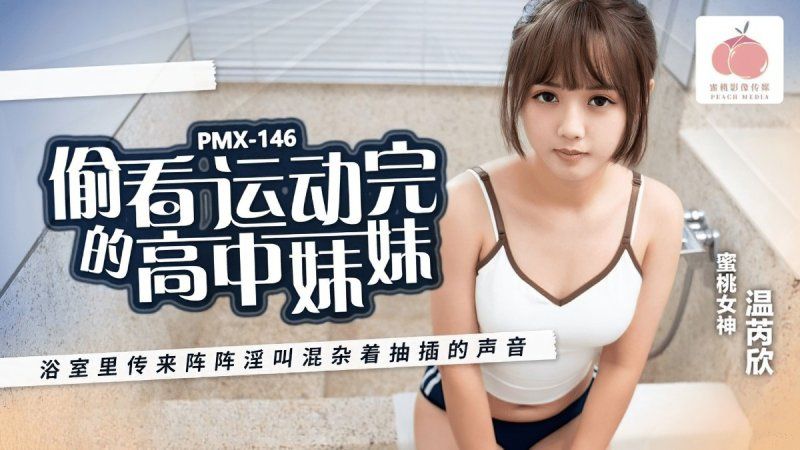 pmx-146 蜜桃傳媒 偷看運動完的高中妹妹-溫芮欣