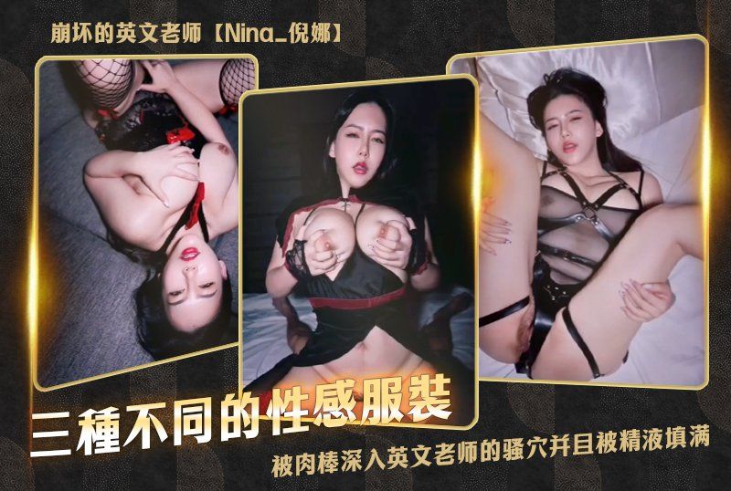  崩坏的英文老师【Nina_倪娜】三种不同的性感服装，巨乳剧烈晃动，被肉棒深入英文老师的骚穴并且被精液填满